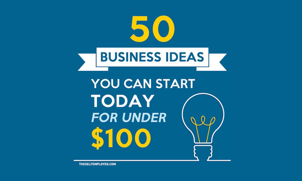 50 Self-Employed Business Ideas You Can Start for Under $100 - TheSelfEmployed.com